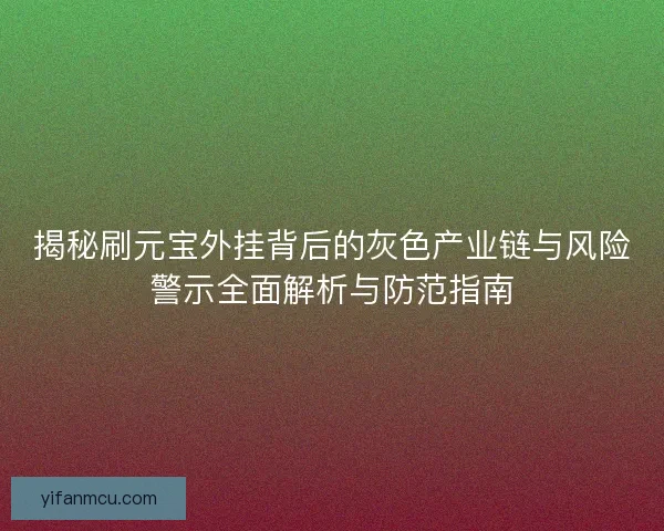 揭秘刷元宝外挂背后的灰色产业链与风险警示全面解析与防范指南