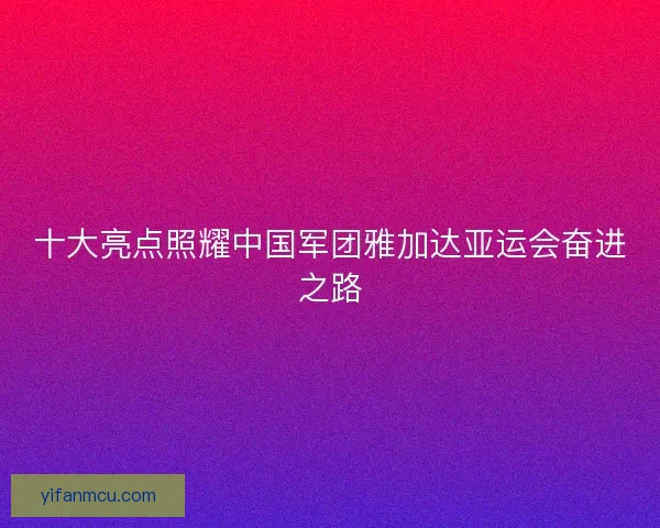 十大亮点照耀中国军团雅加达亚运会奋进之路 十大亮点照耀中国军团雅加达亚运会奋进之路