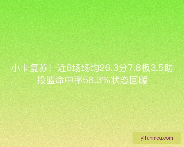 小卡复苏！近6场场均26.3分7.8板3.5助投篮命中率58.3%状态回暖