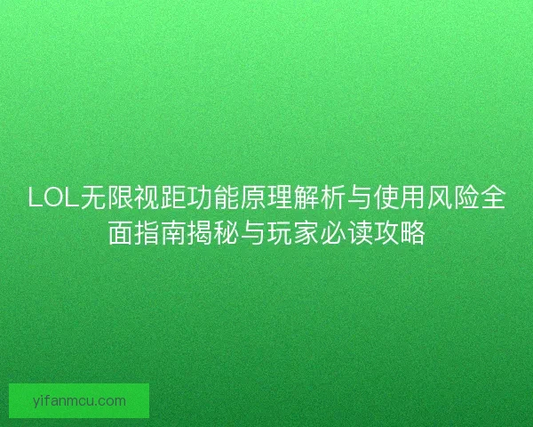 LOL无限视距功能原理解析与使用风险全面指南揭秘与玩家必读攻略 LOL无限视距功能原理解析与使用风险全面指南揭秘与玩家必读攻略